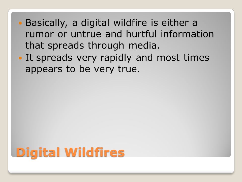 Digital Wildfires Basically, a digital wildfire is either a rumor or untrue and hurtful information that spreads through media.