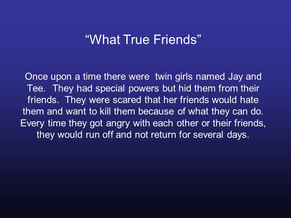 What True Friends Once upon a time there were twin girls named Jay and Tee.