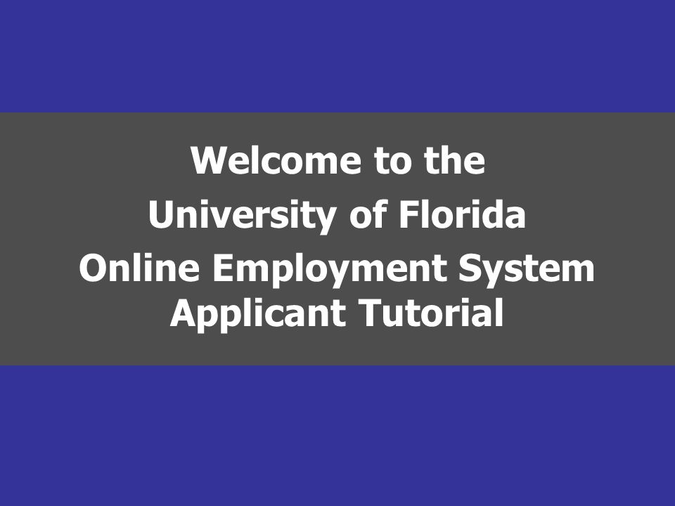 Welcome to the University of Florida Online Employment System Applicant Tutorial