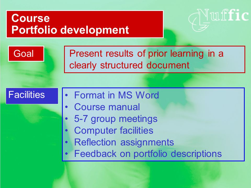Course Portfolio development Present results of prior learning in a clearly structured document Goal Format in MS Word Course manual 5-7 group meetings Computer facilities Reflection assignments Feedback on portfolio descriptions Facilities