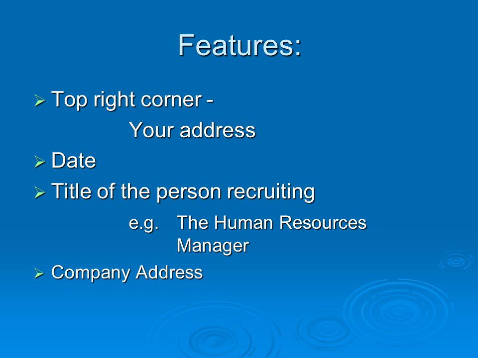 Features:  Top right corner - Your address  Date  Title of the person recruiting e.g.