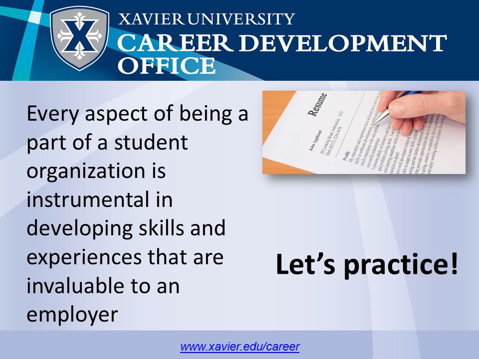 Every aspect of being a part of a student organization is instrumental in developing skills and experiences that are invaluable to an employer Let’s practice!