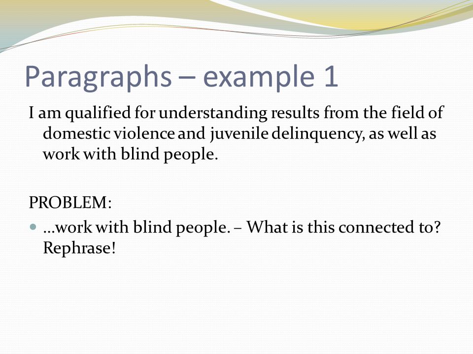 Paragraphs – example 1 I am qualified for understanding results from the field of domestic violence and juvenile delinquency, as well as work with blind people.