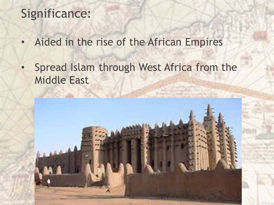 Significance: Aided in the rise of the African Empires Spread Islam through West Africa from the Middle East