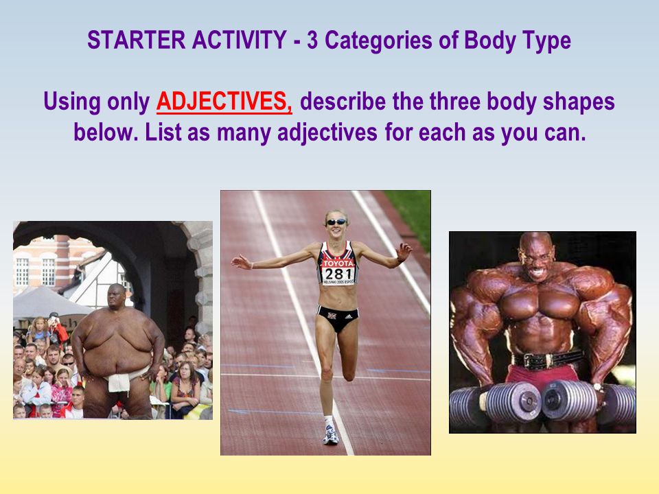 STARTER ACTIVITY - 3 Categories of Body Type Using only ADJECTIVES, describe the three body shapes below.