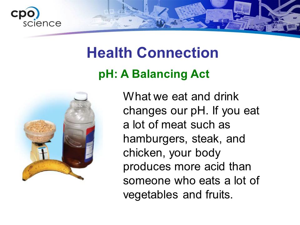 Health Connection pH: A Balancing Act What we eat and drink changes our pH.