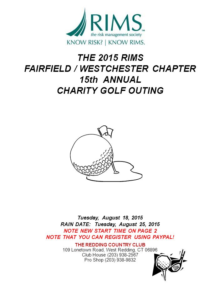 THE 2015 RIMS FAIRFIELD / WESTCHESTER CHAPTER 15th ANNUAL CHARITY GOLF OUTING Tuesday, August 18, 2015 RAIN DATE: Tuesday, August 25, 2015 NOTE NEW START TIME ON PAGE 2 NOTE THAT YOU CAN REGISTER USING PAYPAL.