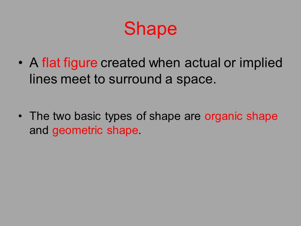 Shape A flat figure created when actual or implied lines meet to surround a space.