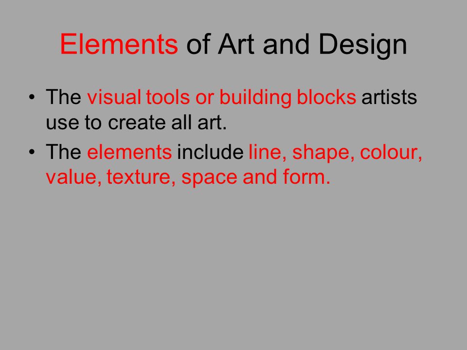 Elements of Art and Design The visual tools or building blocks artists use to create all art.
