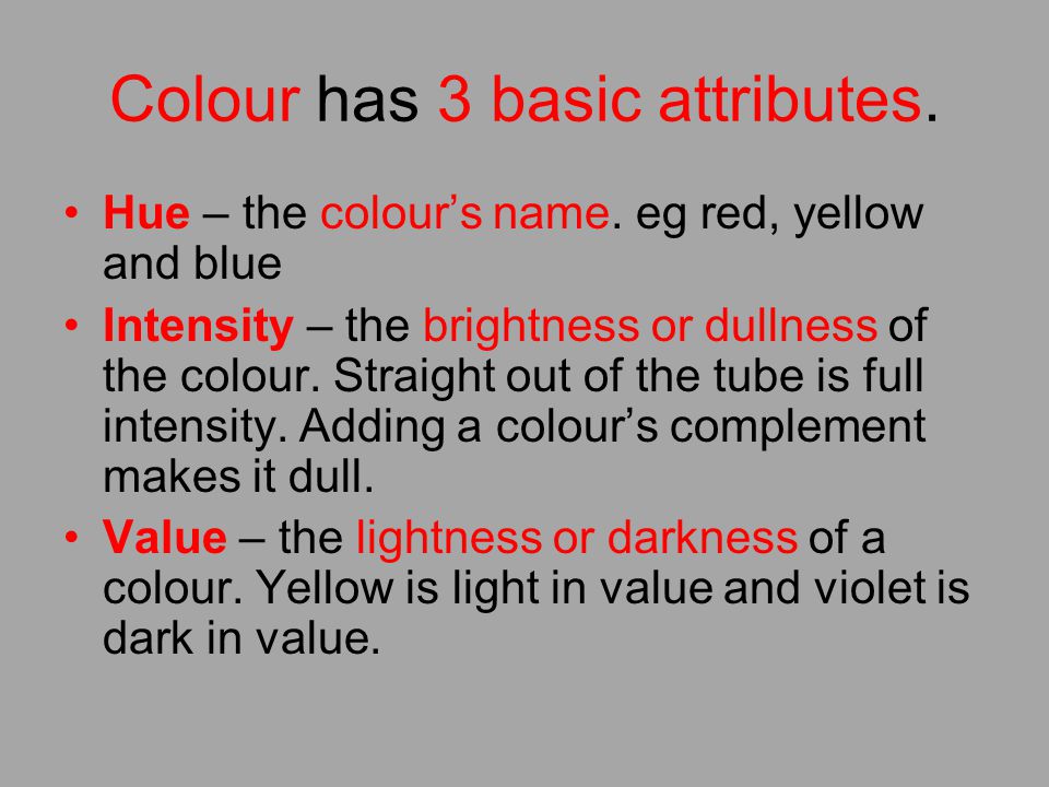 Colour has 3 basic attributes. Hue – the colour’s name.