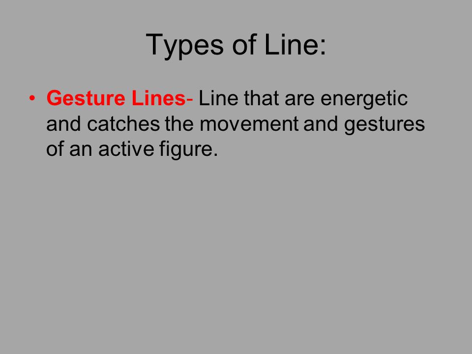 Types of Line: Gesture Lines- Line that are energetic and catches the movement and gestures of an active figure.