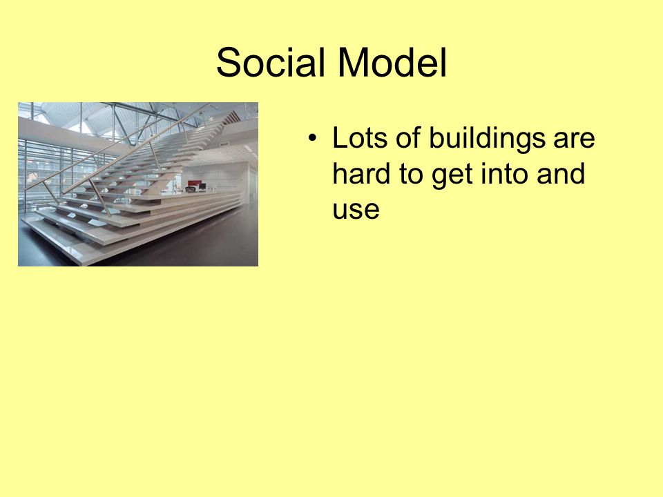 Social Model Lots of buildings are hard to get into and use