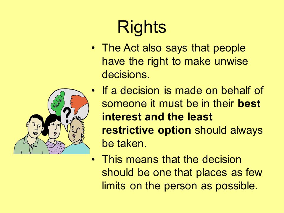 Rights The Act also says that people have the right to make unwise decisions.