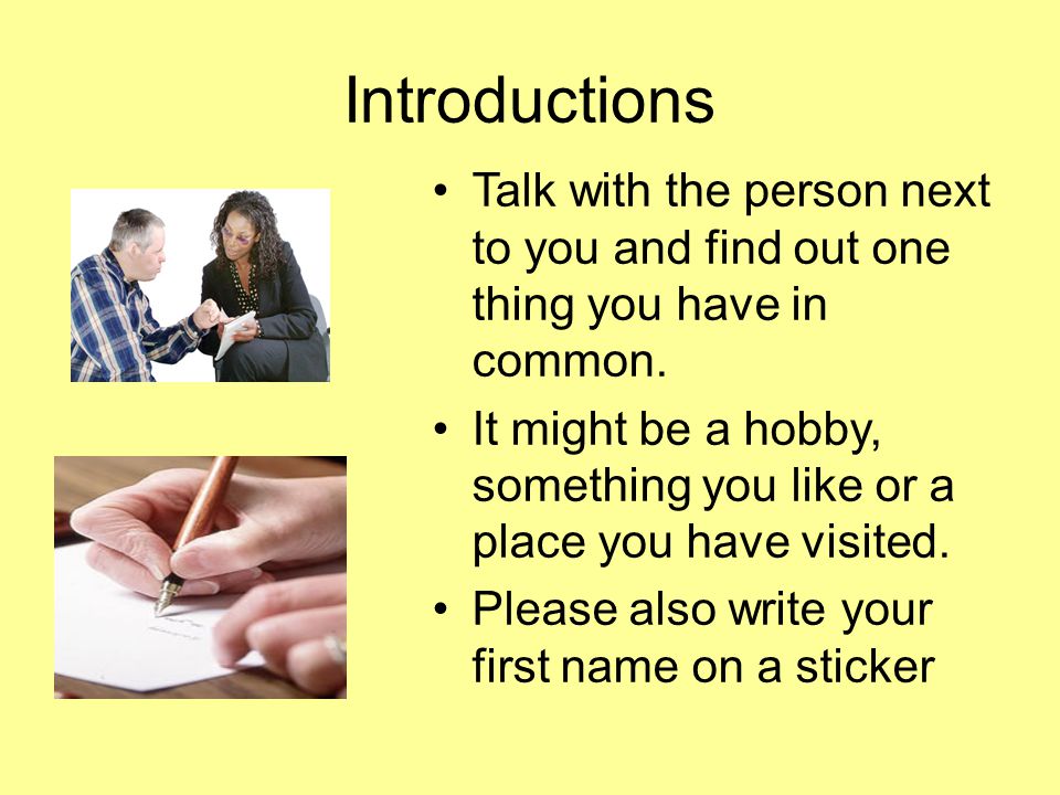 Introductions Talk with the person next to you and find out one thing you have in common.