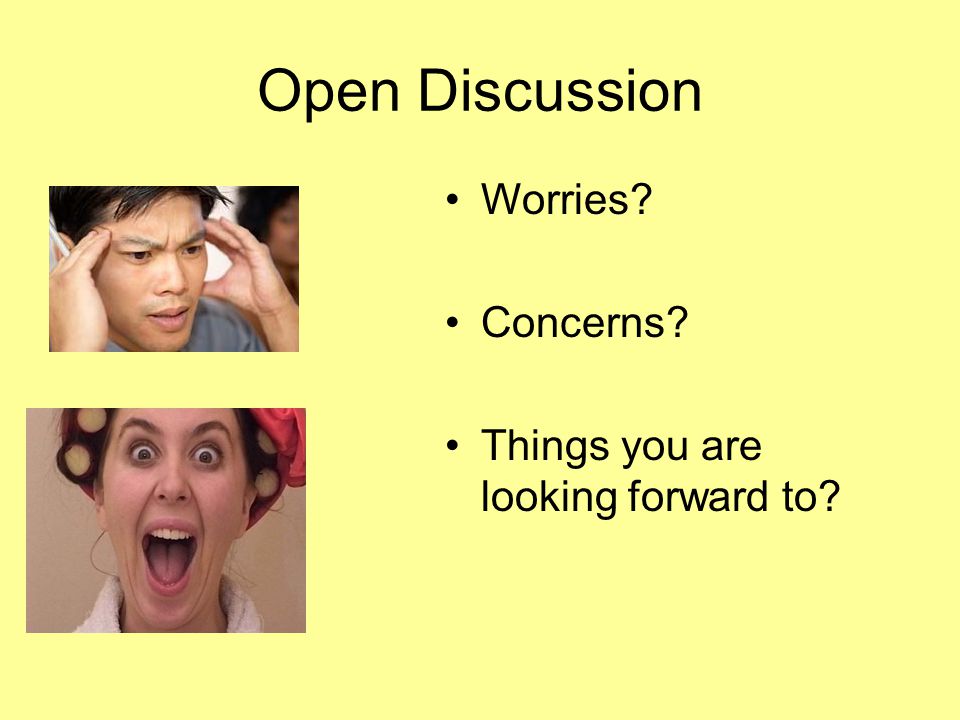 Open Discussion Worries Concerns Things you are looking forward to
