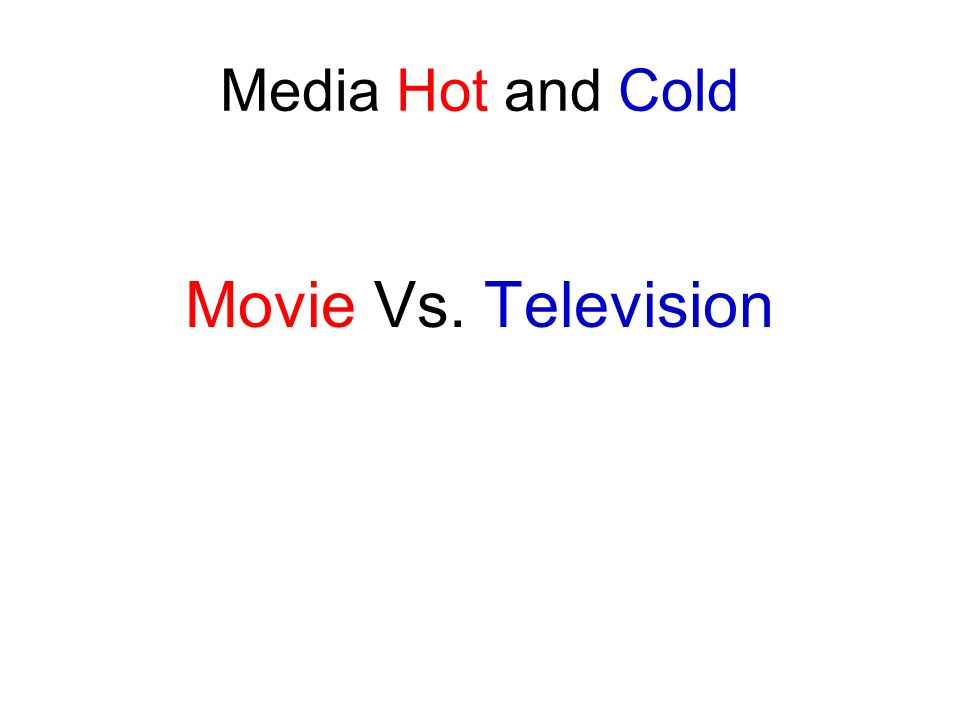 Media Hot and Cold Movie Vs. Television
