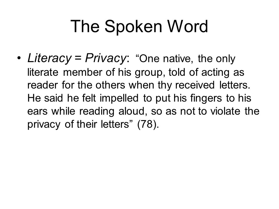 The Spoken Word Literacy = Privacy: One native, the only literate member of his group, told of acting as reader for the others when thy received letters.