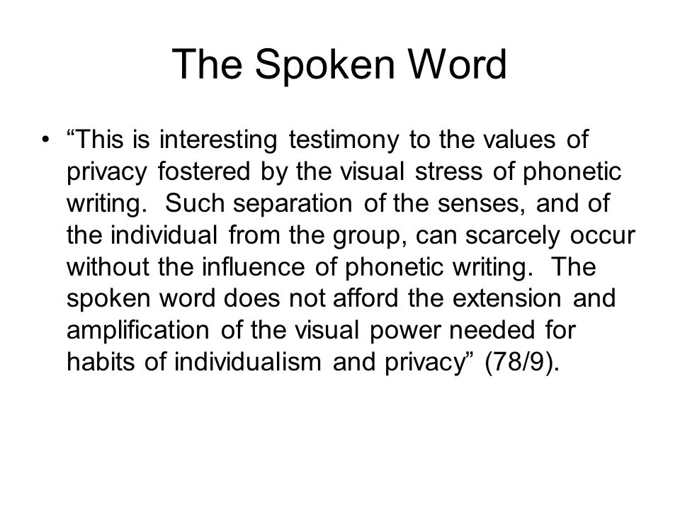 The Spoken Word This is interesting testimony to the values of privacy fostered by the visual stress of phonetic writing.
