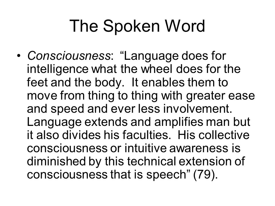 The Spoken Word Consciousness: Language does for intelligence what the wheel does for the feet and the body.