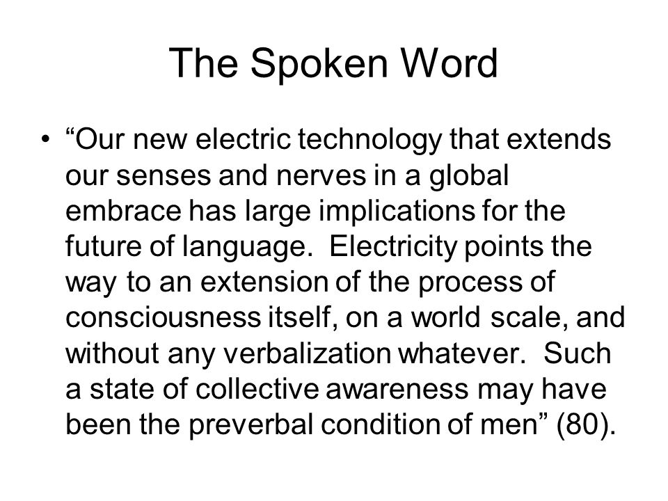 The Spoken Word Our new electric technology that extends our senses and nerves in a global embrace has large implications for the future of language.