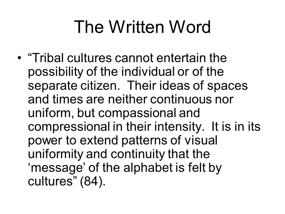 The Written Word Tribal cultures cannot entertain the possibility of the individual or of the separate citizen.