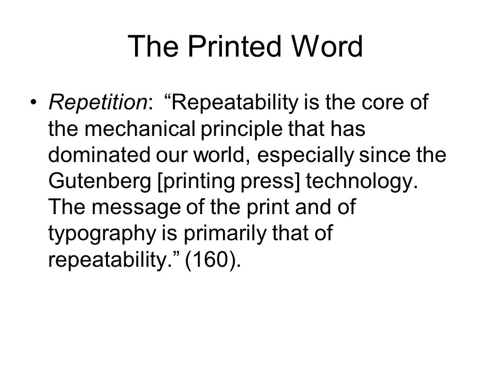 The Printed Word Repetition: Repeatability is the core of the mechanical principle that has dominated our world, especially since the Gutenberg [printing press] technology.