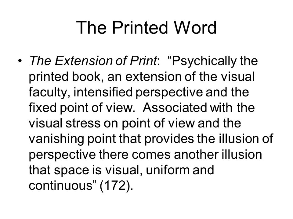 The Printed Word The Extension of Print: Psychically the printed book, an extension of the visual faculty, intensified perspective and the fixed point of view.