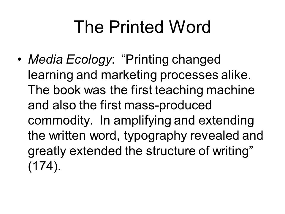 The Printed Word Media Ecology: Printing changed learning and marketing processes alike.