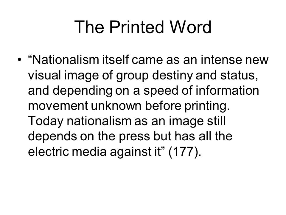 The Printed Word Nationalism itself came as an intense new visual image of group destiny and status, and depending on a speed of information movement unknown before printing.