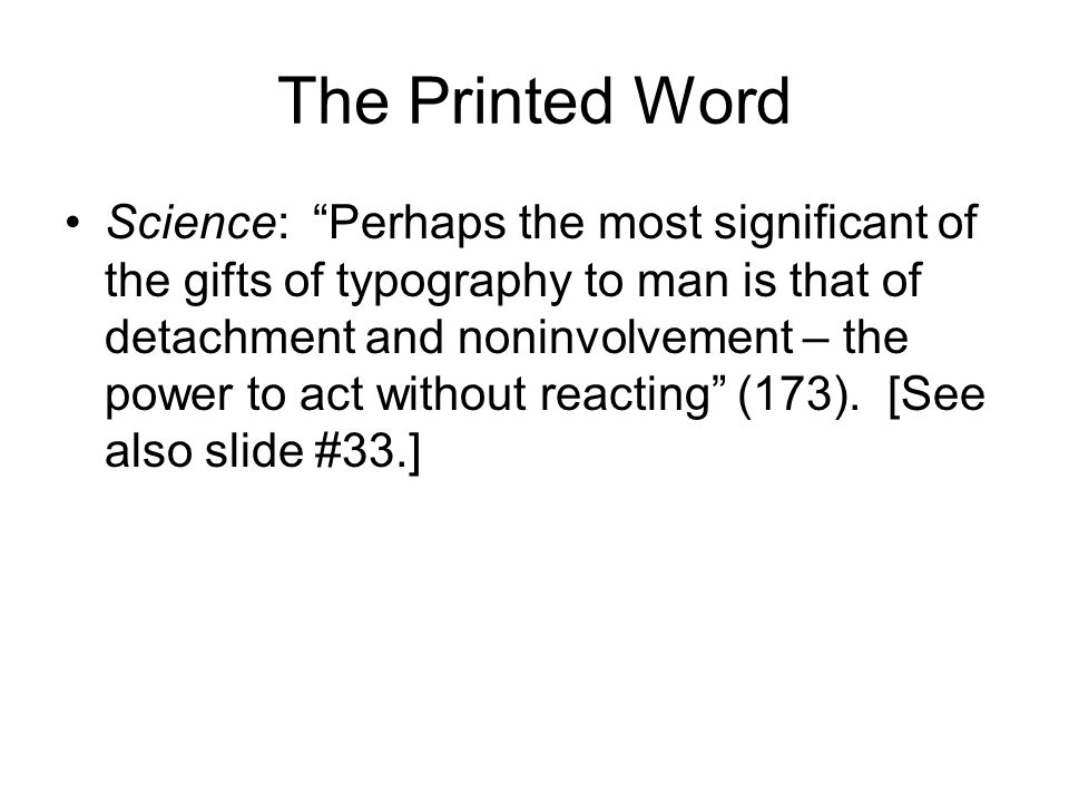 The Printed Word Science: Perhaps the most significant of the gifts of typography to man is that of detachment and noninvolvement – the power to act without reacting (173).