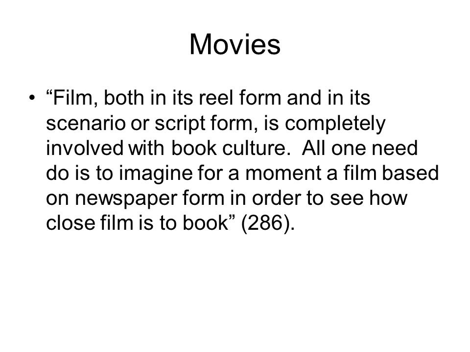 Movies Film, both in its reel form and in its scenario or script form, is completely involved with book culture.