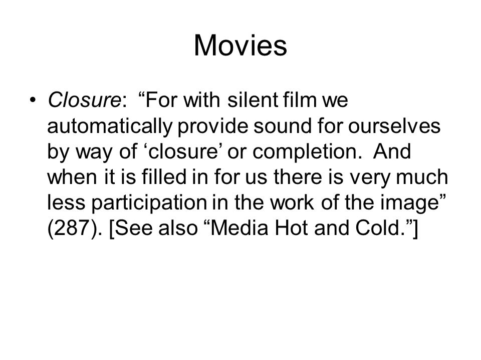 Movies Closure: For with silent film we automatically provide sound for ourselves by way of ‘closure’ or completion.