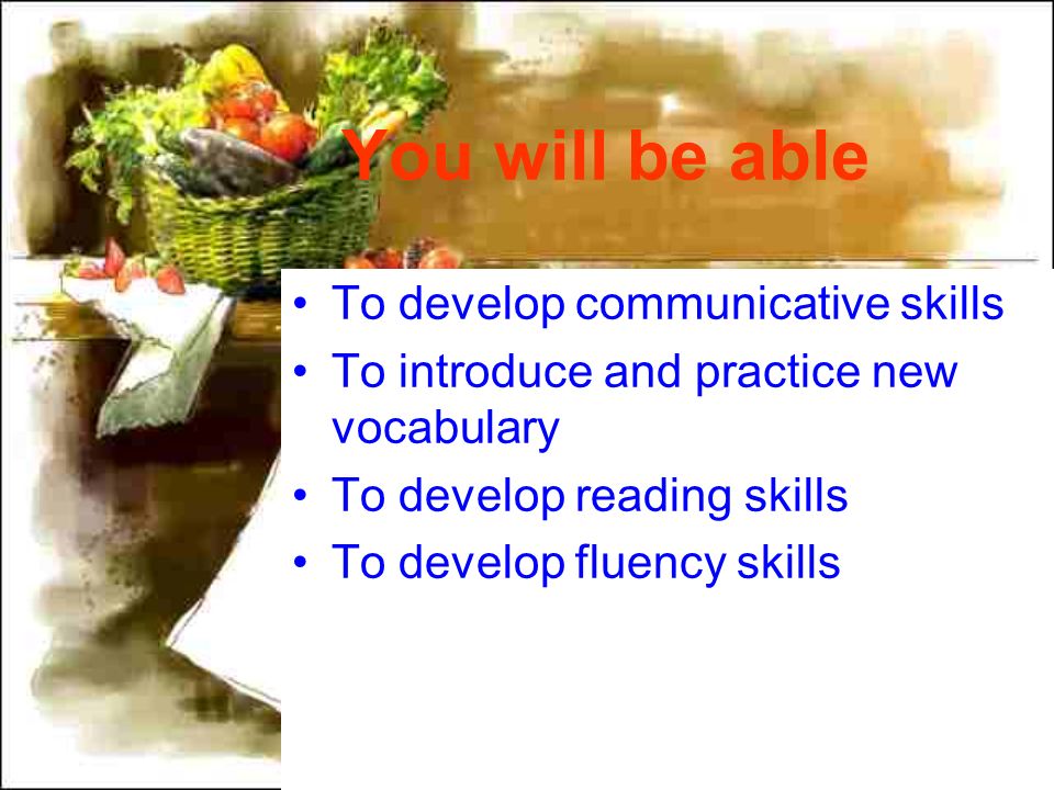 You will be able To develop communicative skills To introduce and practice new vocabulary To develop reading skills To develop fluency skills