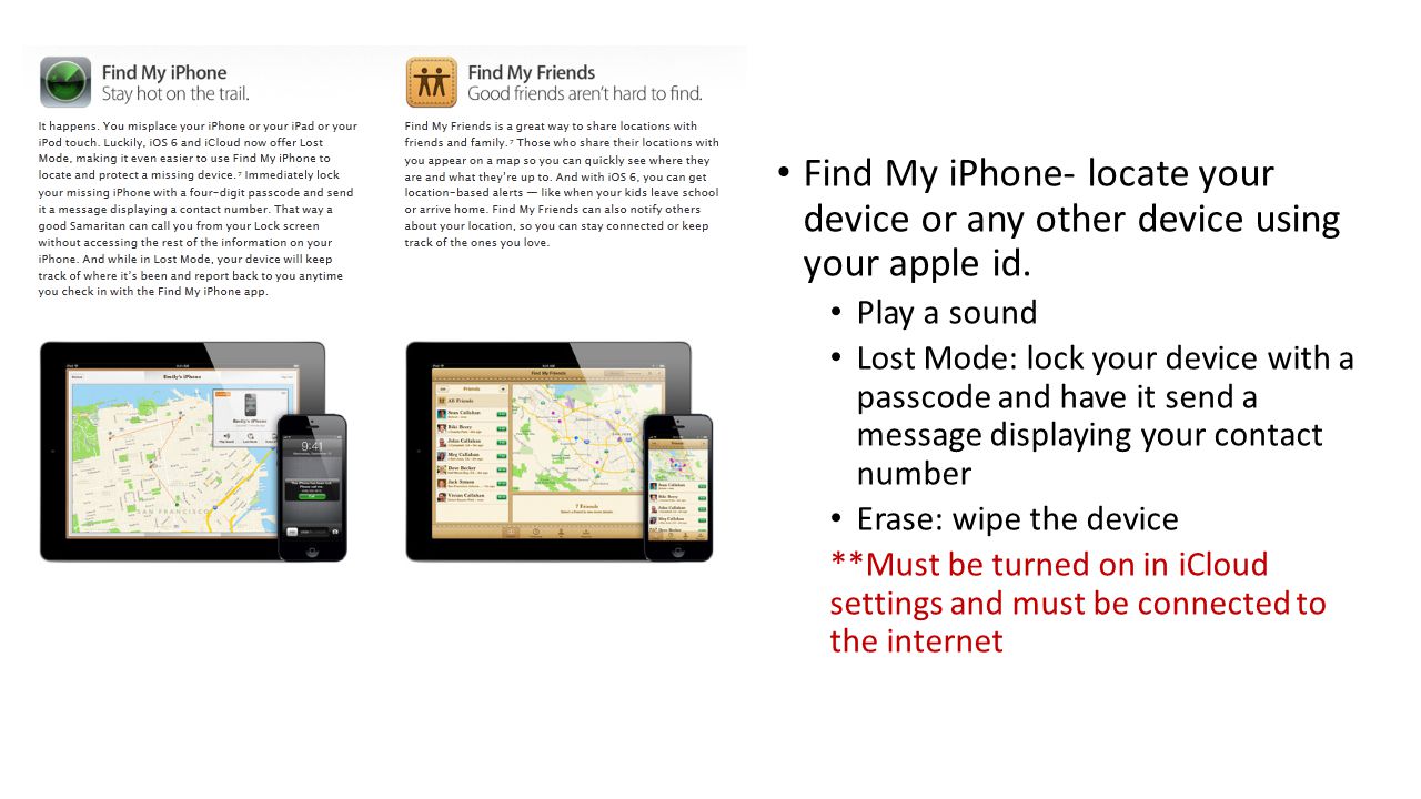 Find My iPhone- locate your device or any other device using your apple id.