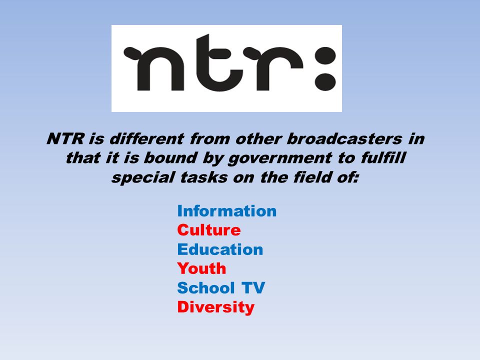 Information Culture Education Youth School TV Diversity NTR is different from other broadcasters in that it is bound by government to fulfill special tasks on the field of: