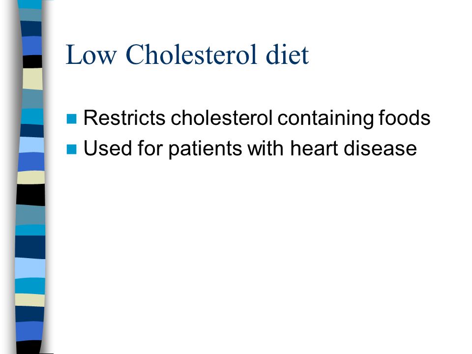 Low Cholesterol diet Restricts cholesterol containing foods Used for patients with heart disease