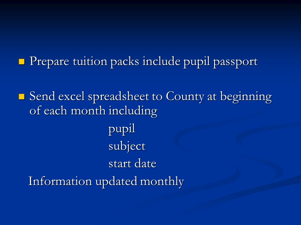 Prepare tuition packs include pupil passport Prepare tuition packs include pupil passport Send excel spreadsheet to County at beginning of each month including Send excel spreadsheet to County at beginning of each month includingpupilsubject start date Information updated monthly Information updated monthly