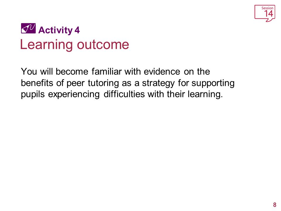 8 Activity 4 Learning outcome You will become familiar with evidence on the benefits of peer tutoring as a strategy for supporting pupils experiencing difficulties with their learning.