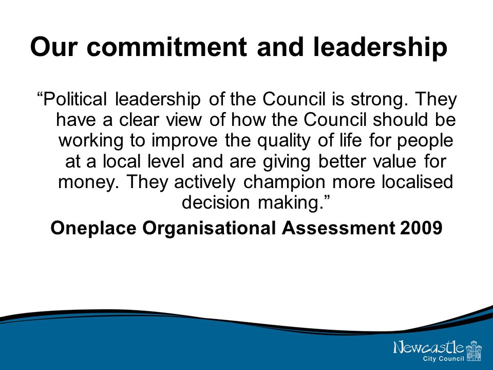 Our commitment and leadership Political leadership of the Council is strong.