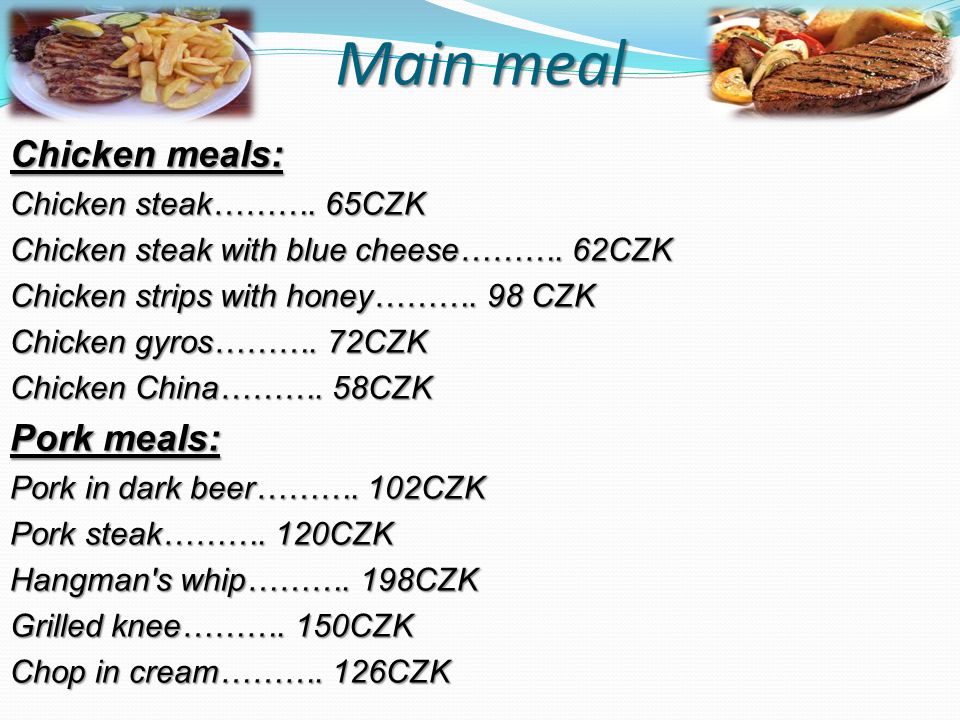 Main meal Chicken meals: Chicken steak………. 65CZK Chicken steak with blue cheese……….