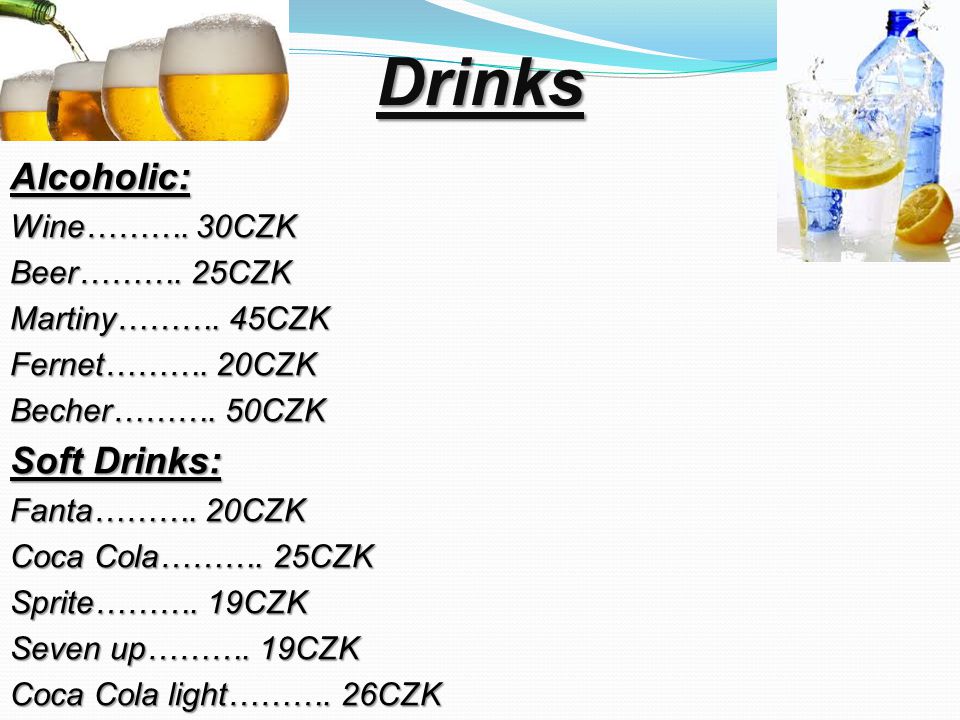 DrinksAlcoholic: Wine………. 30CZK Beer………. 25CZK Martiny……….