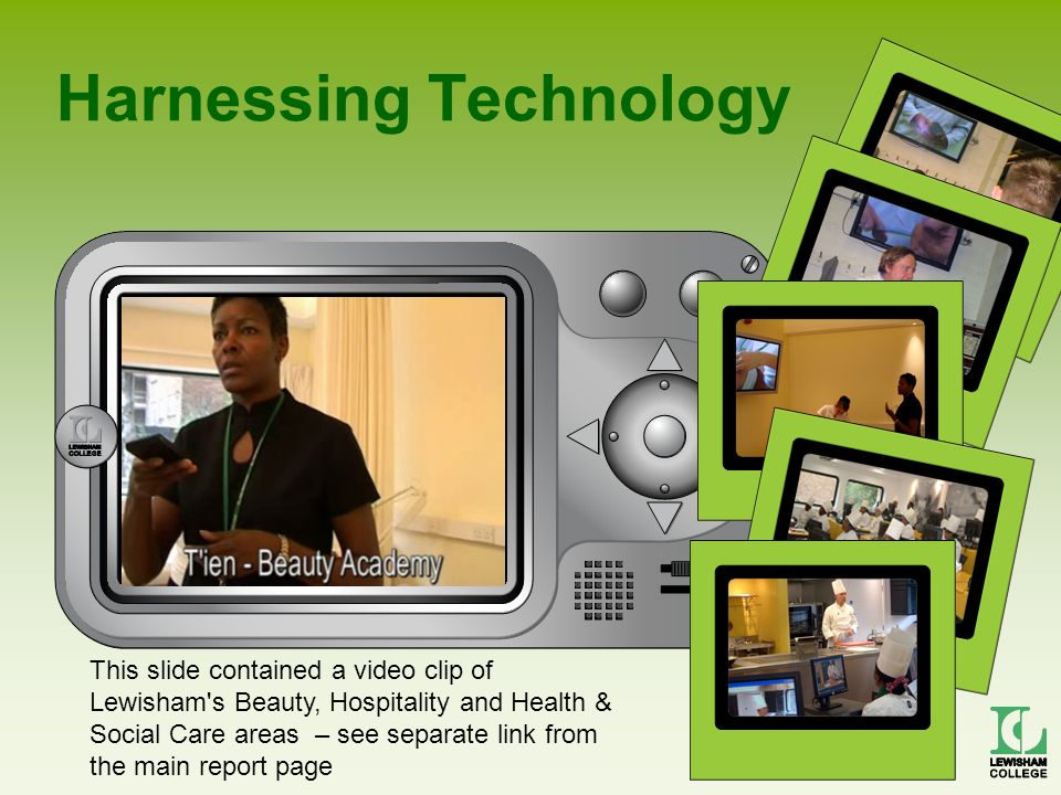 Harnessing Technology This slide contained a video clip of Lewisham s Beauty, Hospitality and Health & Social Care areas – see separate link from the main report page