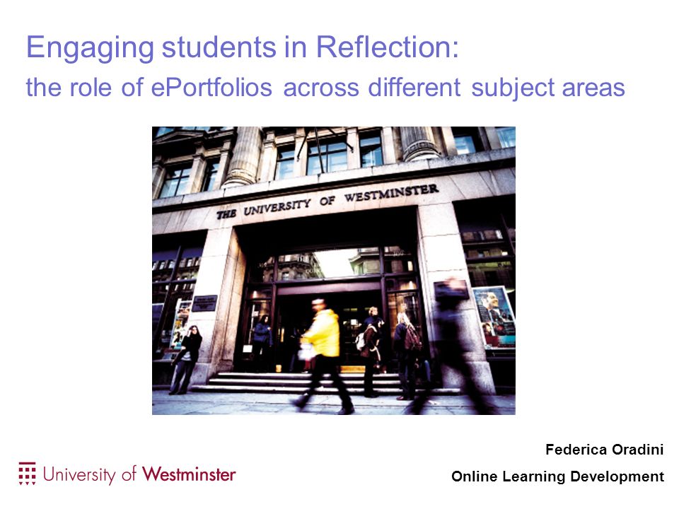 Engaging students in Reflection: the role of ePortfolios across different subject areas Federica Oradini Online Learning Development