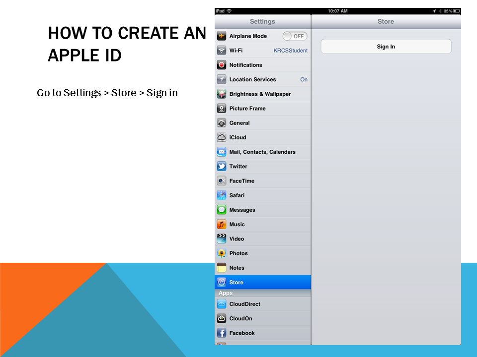HOW TO CREATE AN APPLE ID Go to Settings > Store > Sign in