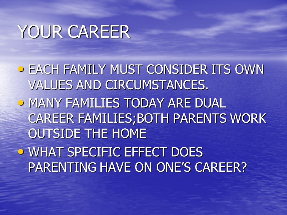 YOUR CAREER EACH FAMILY MUST CONSIDER ITS OWN VALUES AND CIRCUMSTANCES.