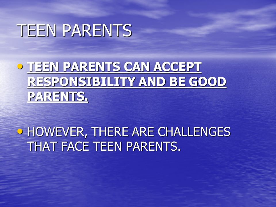 TEEN PARENTS TEEN PARENTS CAN ACCEPT RESPONSIBILITY AND BE GOOD PARENTS.