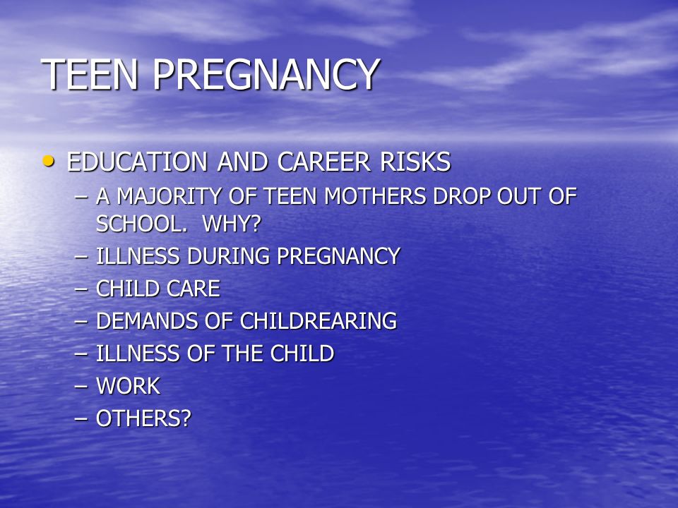 TEEN PREGNANCY EDUCATION AND CAREER RISKS EDUCATION AND CAREER RISKS –A MAJORITY OF TEEN MOTHERS DROP OUT OF SCHOOL.