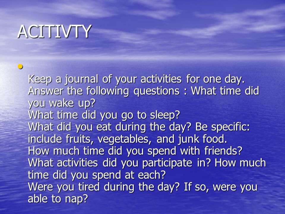 ACITIVTY Keep a journal of your activities for one day.