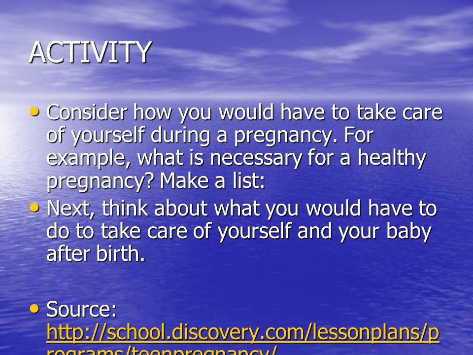 ACTIVITY Consider how you would have to take care of yourself during a pregnancy.
