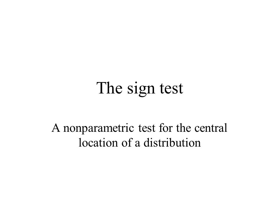 The sign test A nonparametric test for the central location of a distribution
